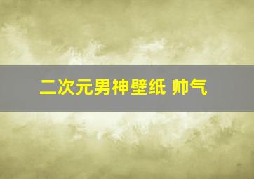 二次元男神壁纸 帅气